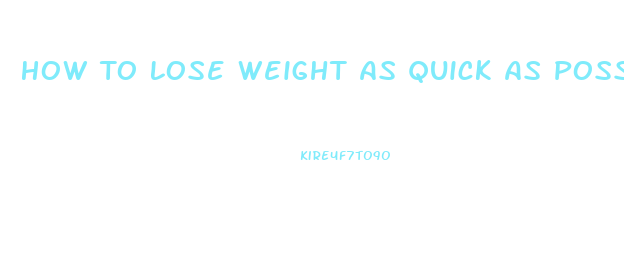 How To Lose Weight As Quick As Possible