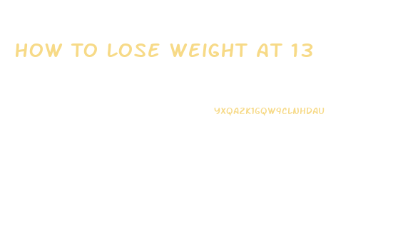 How To Lose Weight At 13