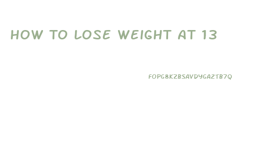 How To Lose Weight At 13