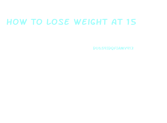 How To Lose Weight At 15