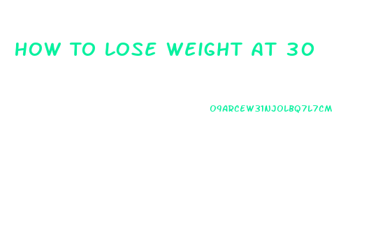 How To Lose Weight At 30