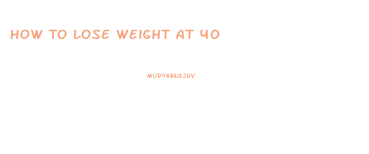 How To Lose Weight At 40