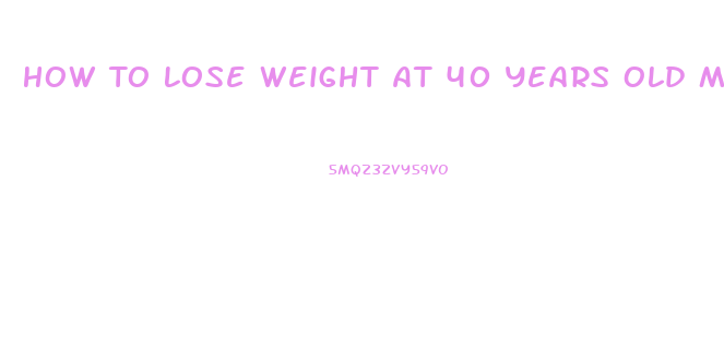 How To Lose Weight At 40 Years Old Man