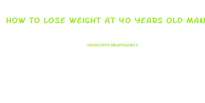 How To Lose Weight At 40 Years Old Man