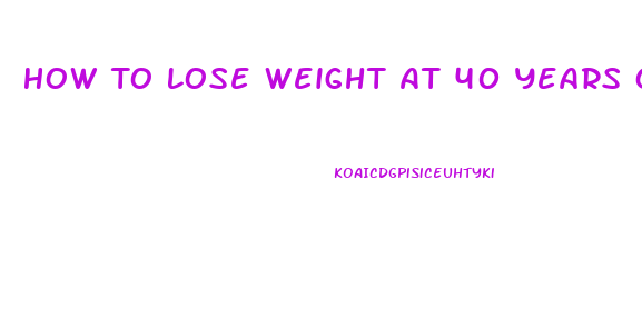 How To Lose Weight At 40 Years Old Man