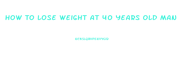 How To Lose Weight At 40 Years Old Man