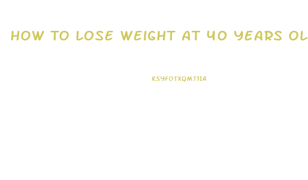 How To Lose Weight At 40 Years Old Man