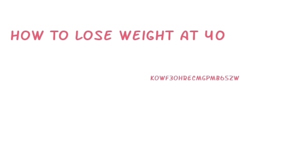 How To Lose Weight At 40