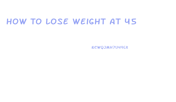 How To Lose Weight At 45