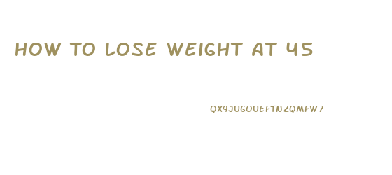 How To Lose Weight At 45