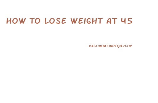 How To Lose Weight At 45