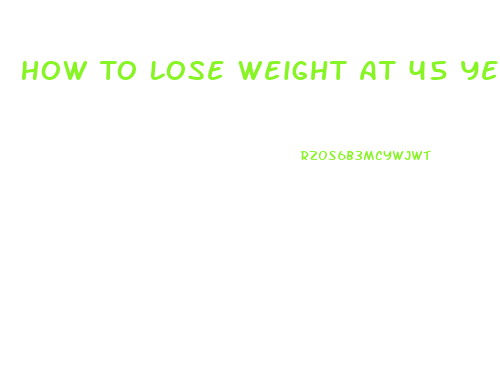 How To Lose Weight At 45 Years Old Female