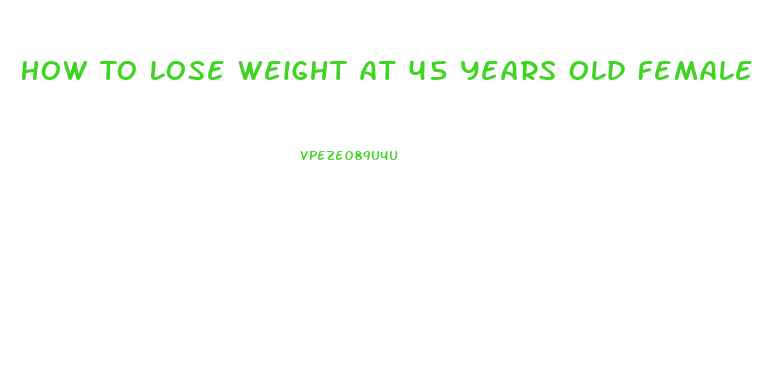 How To Lose Weight At 45 Years Old Female