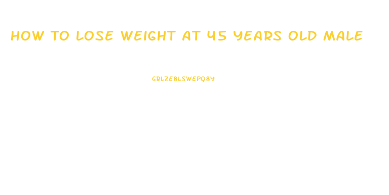 How To Lose Weight At 45 Years Old Male