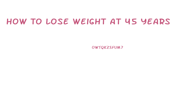 How To Lose Weight At 45 Years Old Male