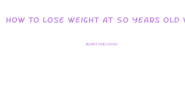 How To Lose Weight At 50 Years Old Woman