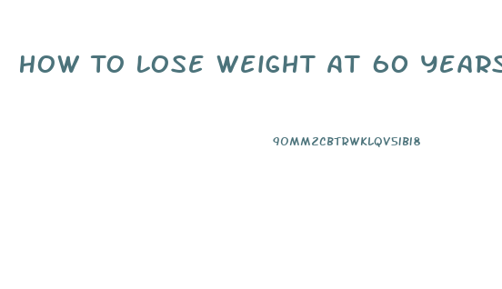 How To Lose Weight At 60 Years Old Woman