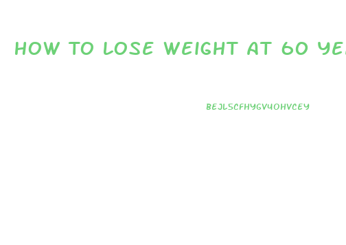 How To Lose Weight At 60 Years Old Woman