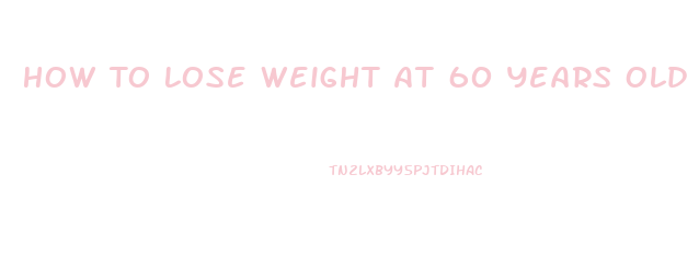 How To Lose Weight At 60 Years Old Woman