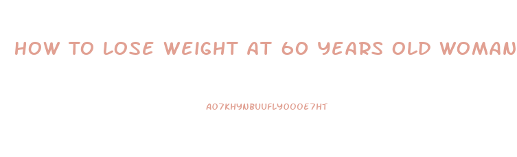 How To Lose Weight At 60 Years Old Woman