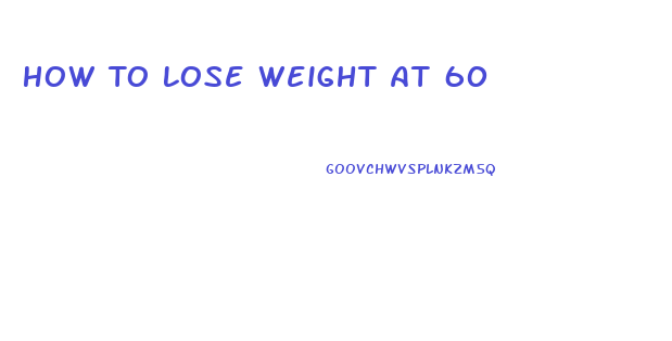 How To Lose Weight At 60