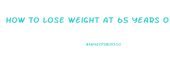 How To Lose Weight At 65 Years Old