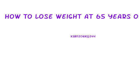 How To Lose Weight At 65 Years Old