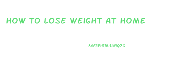 How To Lose Weight At Home