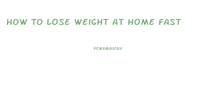 How To Lose Weight At Home Fast