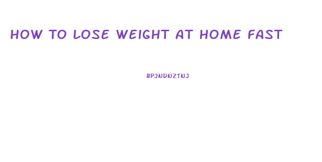 How To Lose Weight At Home Fast