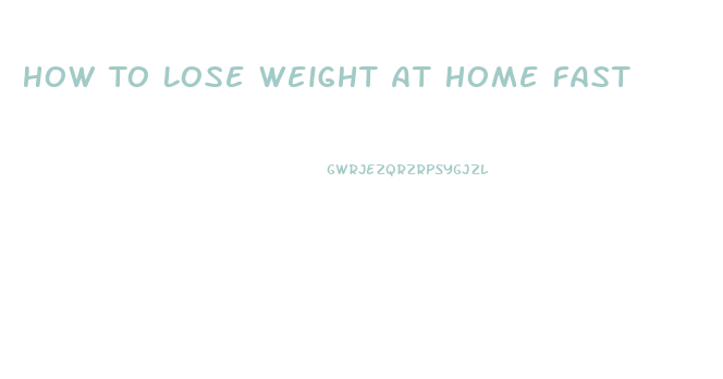 How To Lose Weight At Home Fast