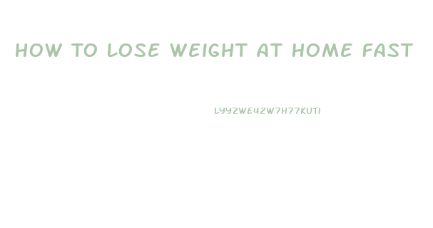 How To Lose Weight At Home Fast