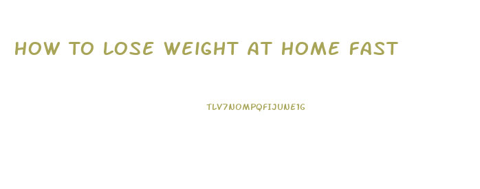 How To Lose Weight At Home Fast