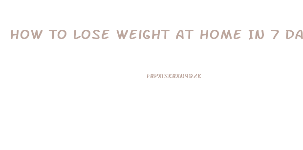 How To Lose Weight At Home In 7 Days