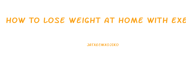 How To Lose Weight At Home With Exercise