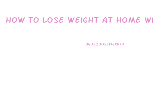 How To Lose Weight At Home Without Exercise