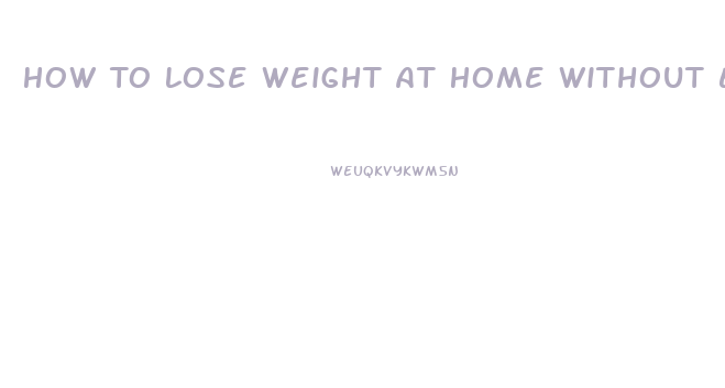 How To Lose Weight At Home Without Exercise