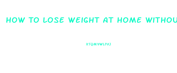 How To Lose Weight At Home Without Exercise