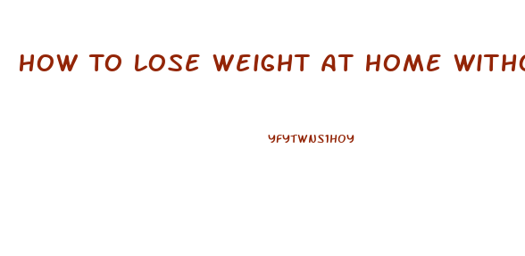 How To Lose Weight At Home Without Exercise