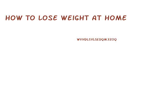 How To Lose Weight At Home