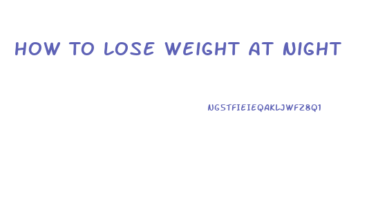 How To Lose Weight At Night