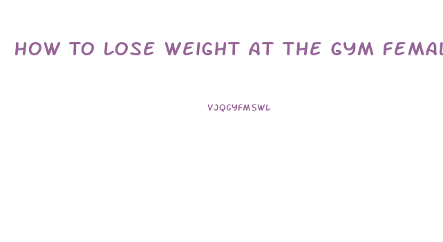 How To Lose Weight At The Gym Female