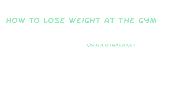 How To Lose Weight At The Gym