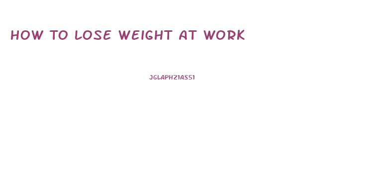 How To Lose Weight At Work