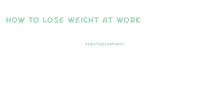 How To Lose Weight At Work
