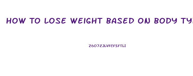 How To Lose Weight Based On Body Type