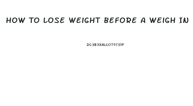 How To Lose Weight Before A Weigh In