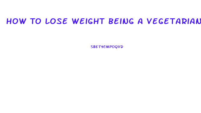 How To Lose Weight Being A Vegetarian