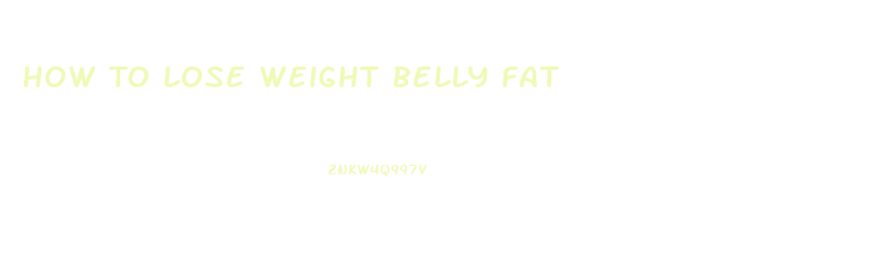 How To Lose Weight Belly Fat