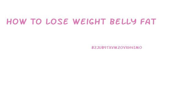 How To Lose Weight Belly Fat